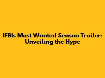 IFBI's Most Wanted Season Trailer: Unveiling the Hype