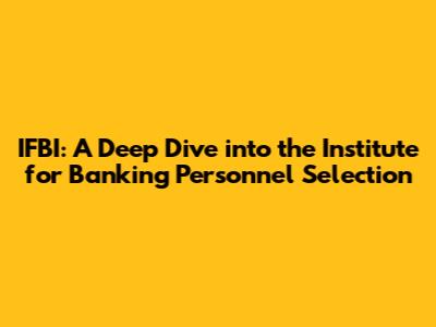 IFBI: A Deep Dive into the Institute for Banking Personnel Selection