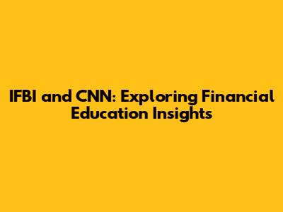 IFBI and CNN: Exploring Financial Education Insights