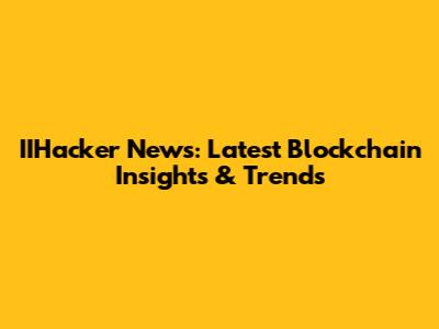 IIHacker News: Latest Blockchain Insights & Trends