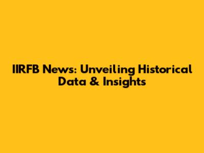 IIRFB News: Unveiling Historical Data & Insights