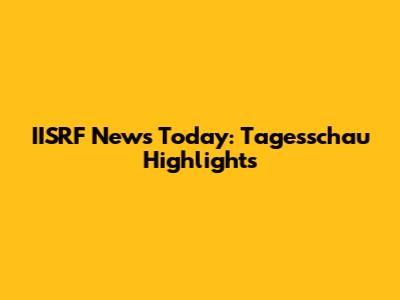 IISRF News Today: Tagesschau Highlights