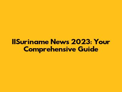 IISuriname News 2023: Your Comprehensive Guide