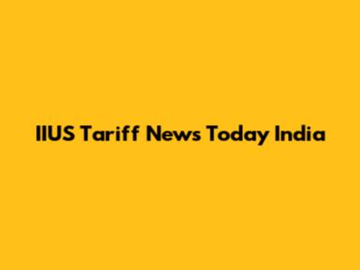 IIUS Tariff News Today India