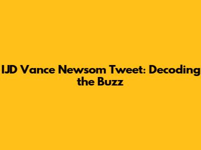 IJD Vance Newsom Tweet: Decoding the Buzz