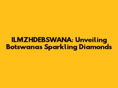 ILMZHDEBSWANA: Unveiling Botswana's Sparkling Diamonds
