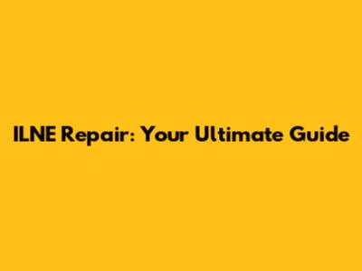 ILNE Repair: Your Ultimate Guide