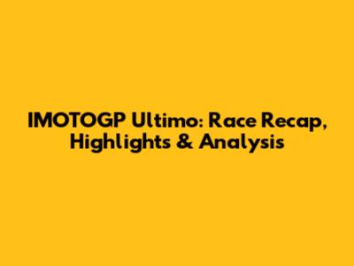 IMOTOGP Ultimo: Race Recap, Highlights & Analysis