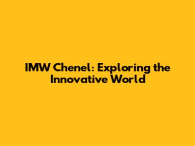 IMW Chenel: Exploring the Innovative World