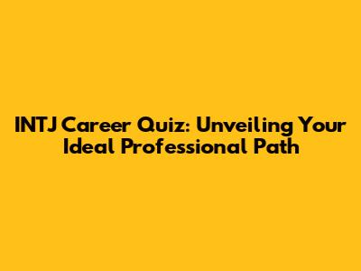 INTJ Career Quiz: Unveiling Your Ideal Professional Path
