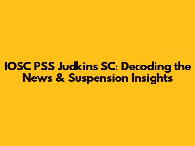 IOSC PSS Judkins SC: Decoding the News & Suspension Insights