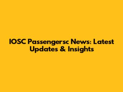 IOSC Passengersc News: Latest Updates & Insights