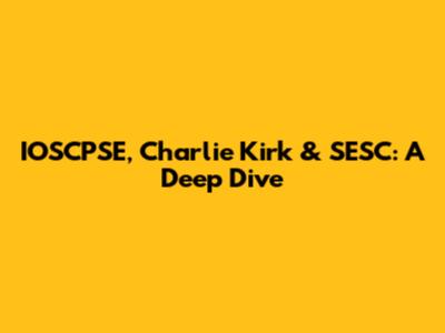 IOSCPSE, Charlie Kirk & SESC: A Deep Dive