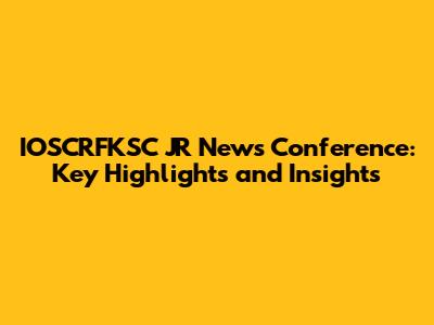 IOSCRFKSC JR News Conference: Key Highlights and Insights