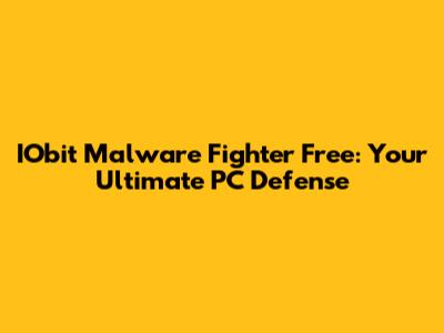 IObit Malware Fighter Free: Your Ultimate PC Defense