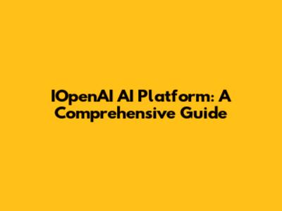 IOpenAI AI Platform: A Comprehensive Guide
