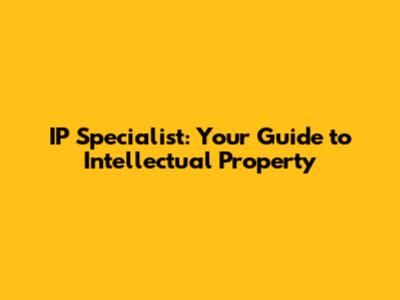 IP Specialist: Your Guide to Intellectual Property