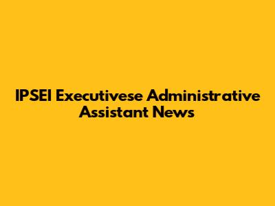 IPSEI Executivese Administrative Assistant News