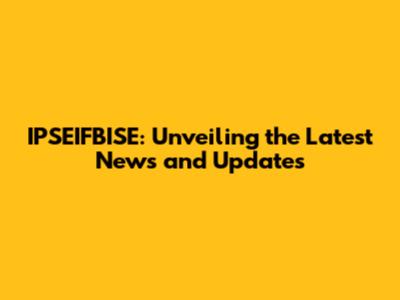 IPSEIFBISE: Unveiling the Latest News and Updates