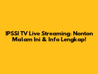 IPSSI TV Live Streaming: Nonton Malam Ini & Info Lengkap!