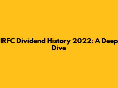 IRFC Dividend History 2022: A Deep Dive