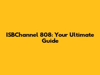 ISBChannel 808: Your Ultimate Guide