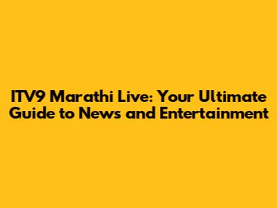 ITV9 Marathi Live: Your Ultimate Guide to News and Entertainment