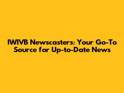 IWIVB Newscasters: Your Go-To Source for Up-to-Date News