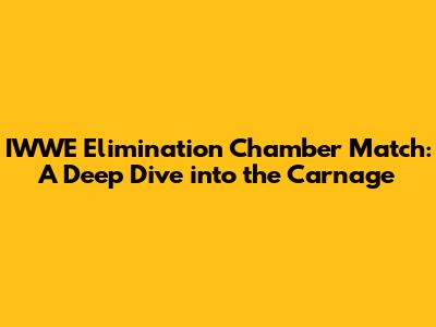 IWWE Elimination Chamber Match: A Deep Dive into the Carnage
