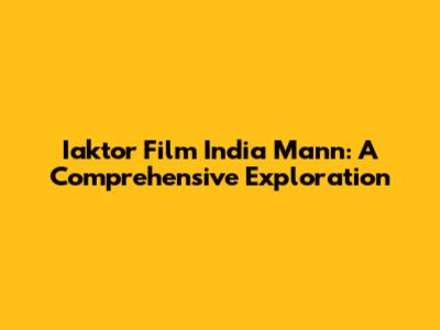 Iaktor Film India Mann: A Comprehensive Exploration