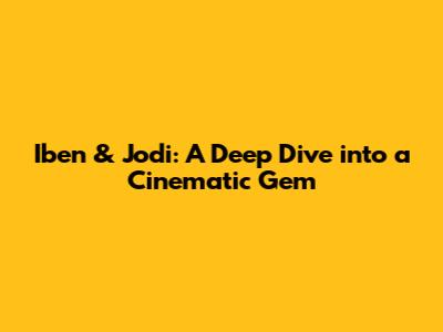 Iben & Jodi: A Deep Dive into a Cinematic Gem