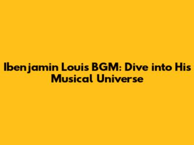 Ibenjamin Louis BGM: Dive into His Musical Universe