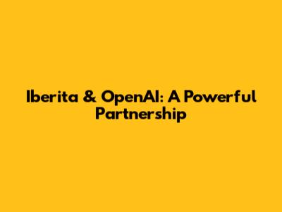Iberita & OpenAI: A Powerful Partnership