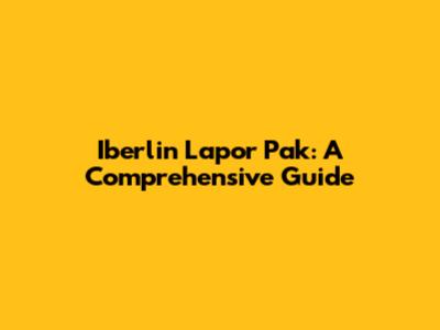 Iberlin Lapor Pak: A Comprehensive Guide
