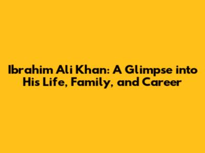 Ibrahim Ali Khan: A Glimpse into His Life, Family, and Career