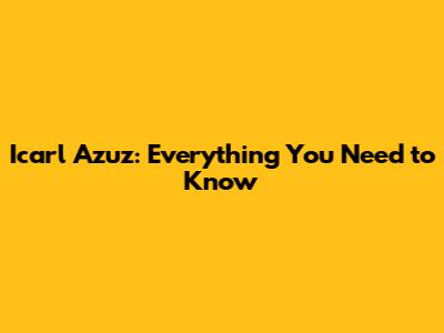 Icarl Azuz: Everything You Need to Know