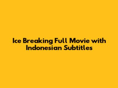 Ice Breaking Full Movie with Indonesian Subtitles