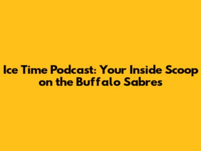 Ice Time Podcast: Your Inside Scoop on the Buffalo Sabres