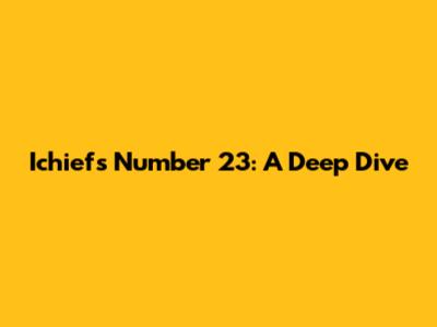 Ichiefs Number 23: A Deep Dive