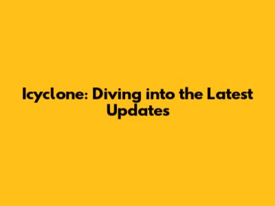 Icyclone: Diving into the Latest Updates