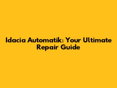 Idacia Automatik: Your Ultimate Repair Guide