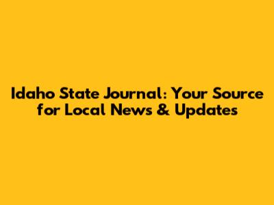 Idaho State Journal: Your Source for Local News & Updates