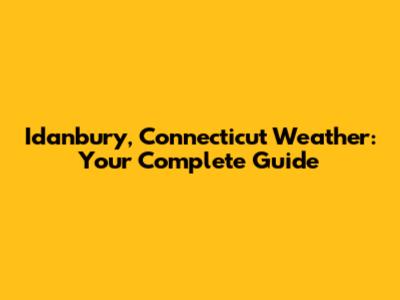 Idanbury, Connecticut Weather: Your Complete Guide