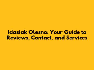 Idasiak Olesno: Your Guide to Reviews, Contact, and Services