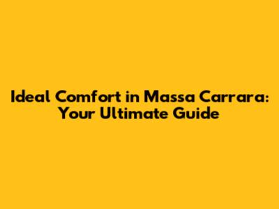 Ideal Comfort in Massa Carrara: Your Ultimate Guide