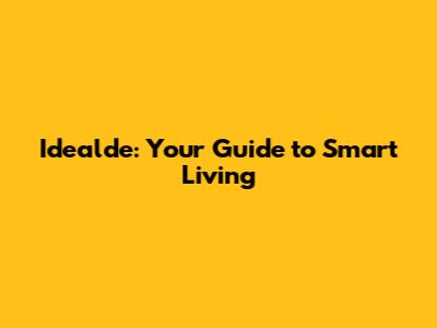 Idealde: Your Guide to Smart Living