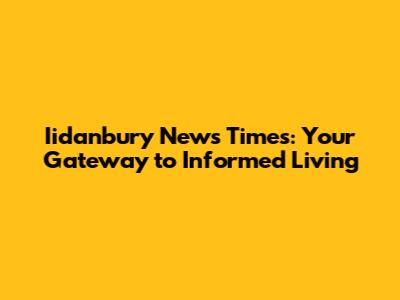 Iidanbury News Times: Your Gateway to Informed Living