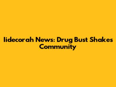 Iidecorah News: Drug Bust Shakes Community