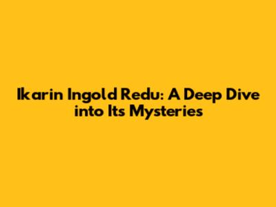 Ikarin Ingold Redu: A Deep Dive into Its Mysteries