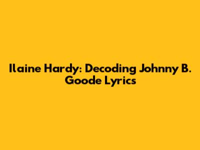 Ilaine Hardy: Decoding Johnny B. Goode Lyrics